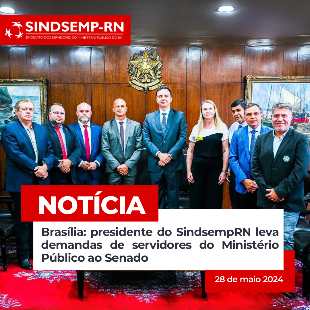 Presidente do SindsempRN leva demandas de servidores do Ministério Público ao Senado